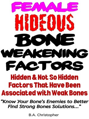 cover image of Female Hideous Bone Weakening Factors--Hidden & Not So Hidden Factors that Have Been Associated with Weak Bones